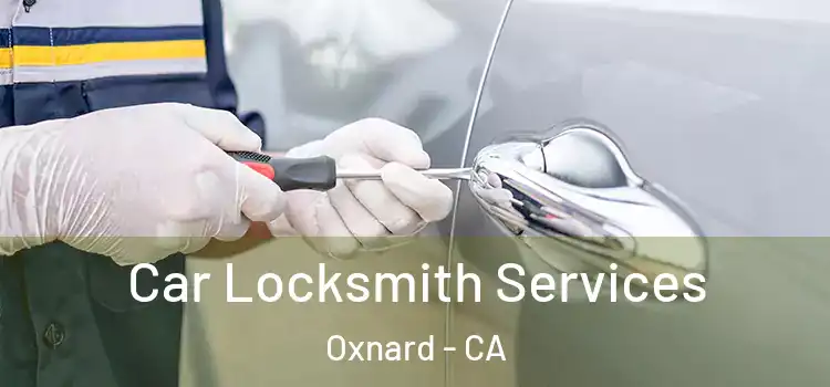Car Locksmith Services Oxnard - CA